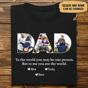 Father - To The World You May Be One Person Dad, But To Me You Are The World - Personalized Unisex T-shirt (AA)